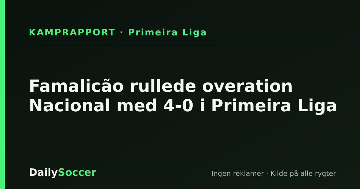 Famalicão rullede overation Nacional med 4-0 i Primeira Liga — DailySoccer