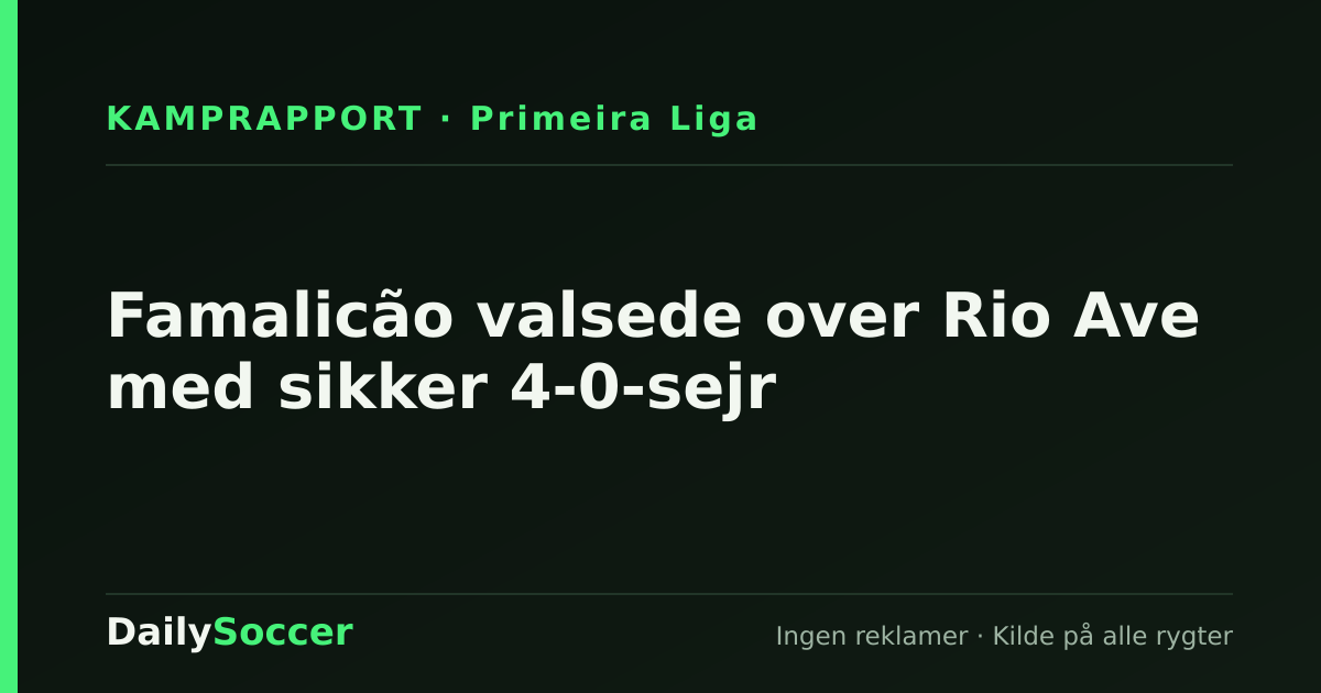 Famalicão valsede over Rio Ave med sikker 4-0-sejr — DailySoccer