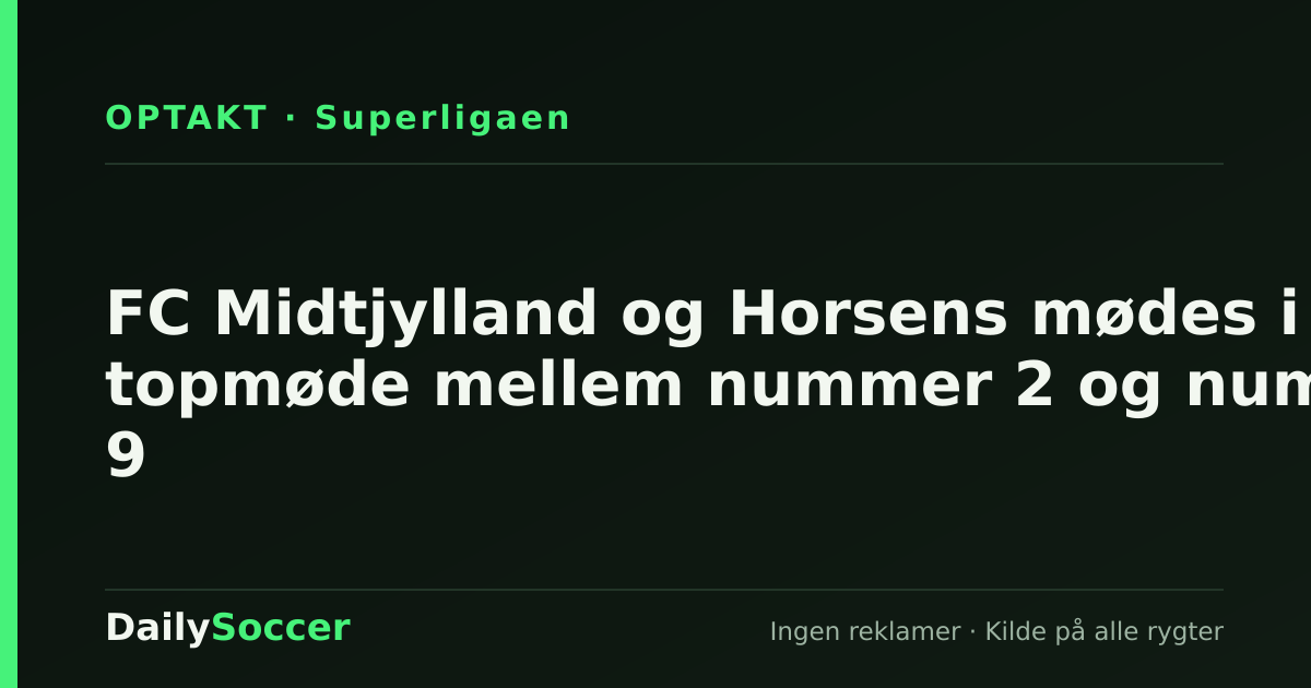 FC Midtjylland og Horsens mødes i topmøde mellem nummer 2 og nummer 9 — DailySoccer