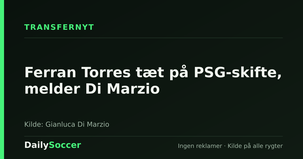 Ferran Torres tæt på PSG-skifte, melder Di Marzio — DailySoccer