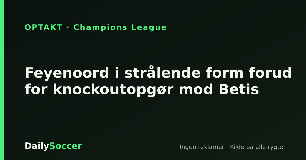 Feyenoord i strålende form forud for knockoutopgør mod Betis — DailySoccer
