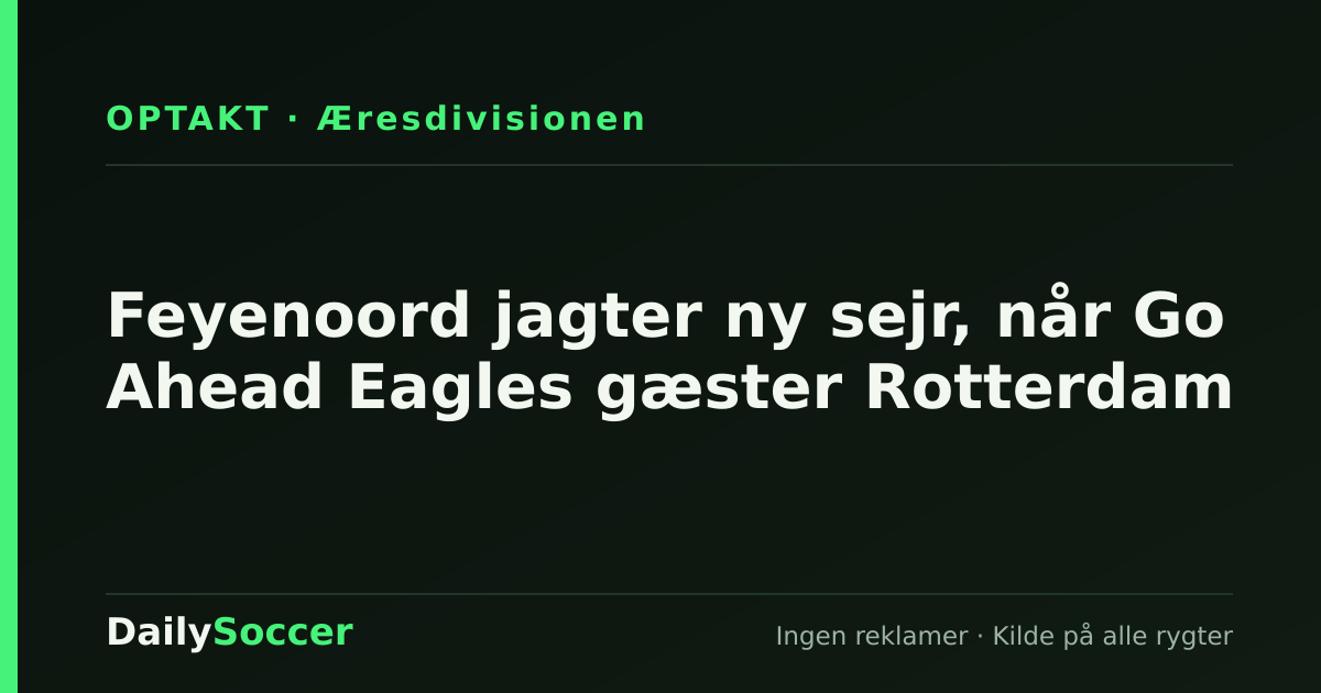 Feyenoord jagter ny sejr, når Go Ahead Eagles gæster Rotterdam — DailySoccer