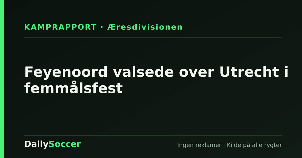Feyenoord valsede over Utrecht i femmålsfest — DailySoccer
