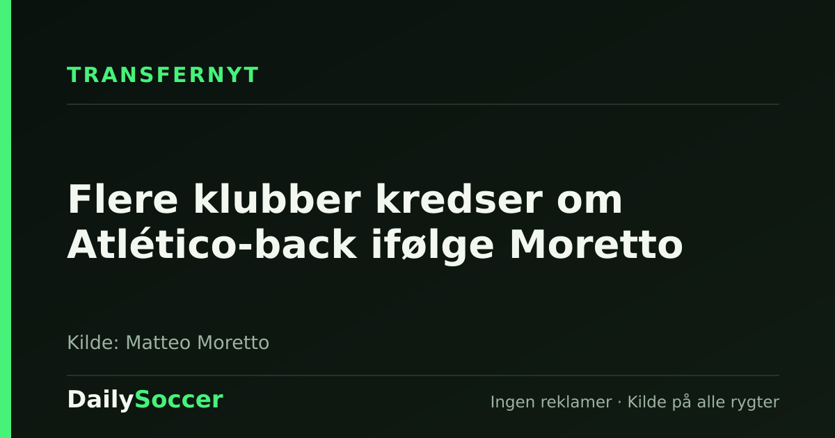 Flere klubber kredser om Atlético-back ifølge Moretto — DailySoccer