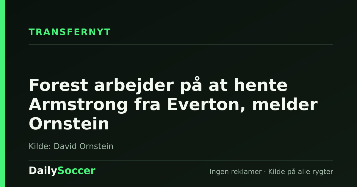 Forest arbejder på at hente Armstrong fra Everton, melder Ornstein — DailySoccer