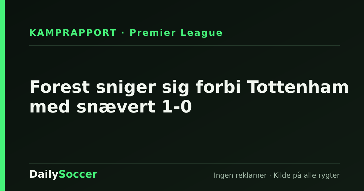 Forest sniger sig forbi Tottenham med snævert 1-0 — DailySoccer