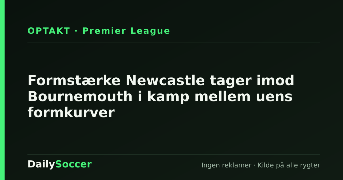 Formstærke Newcastle tager imod Bournemouth i kamp mellem uens formkurver — DailySoccer