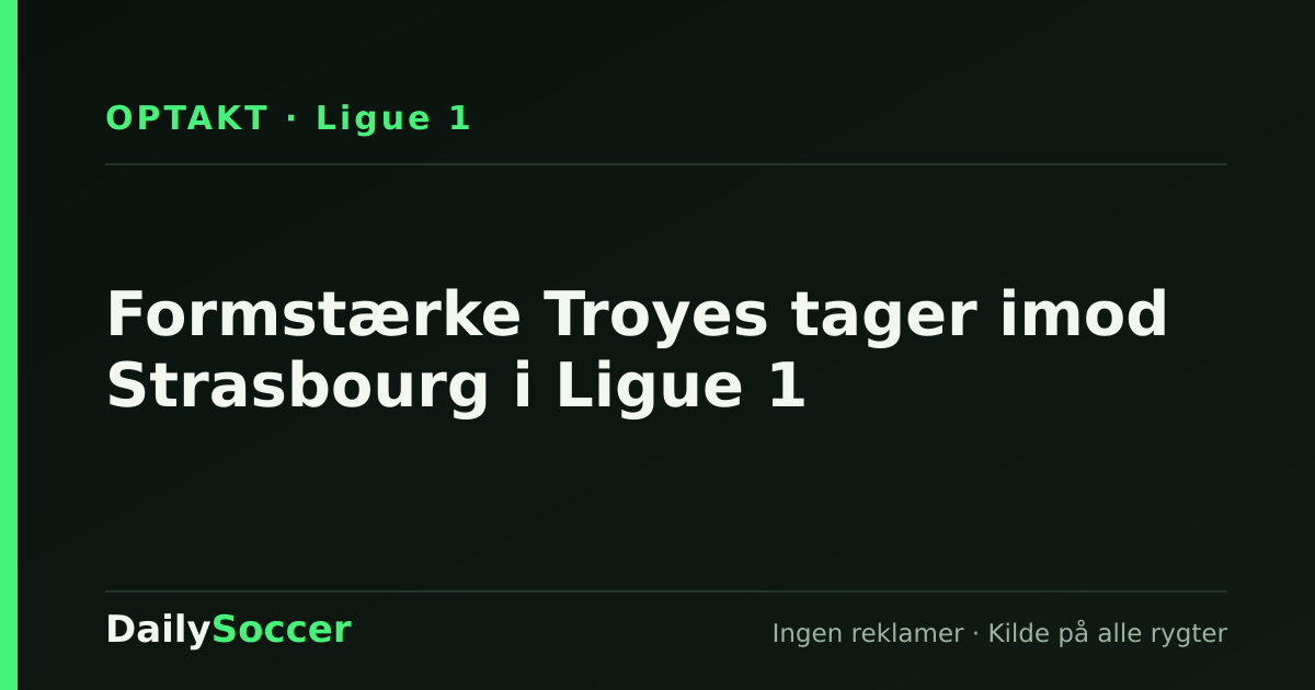 Formstærke Troyes tager imod Strasbourg i Ligue 1 — DailySoccer