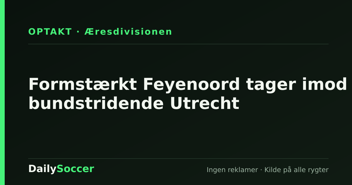 Formstærkt Feyenoord tager imod bundstridende Utrecht — DailySoccer