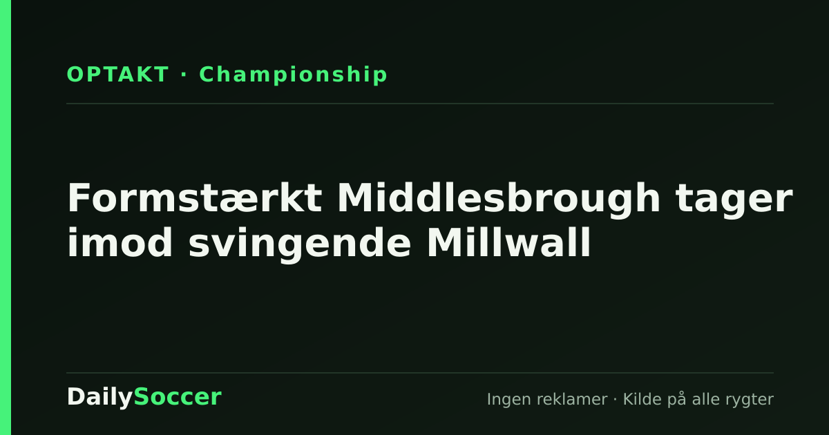 Formstærkt Middlesbrough tager imod svingende Millwall — DailySoccer