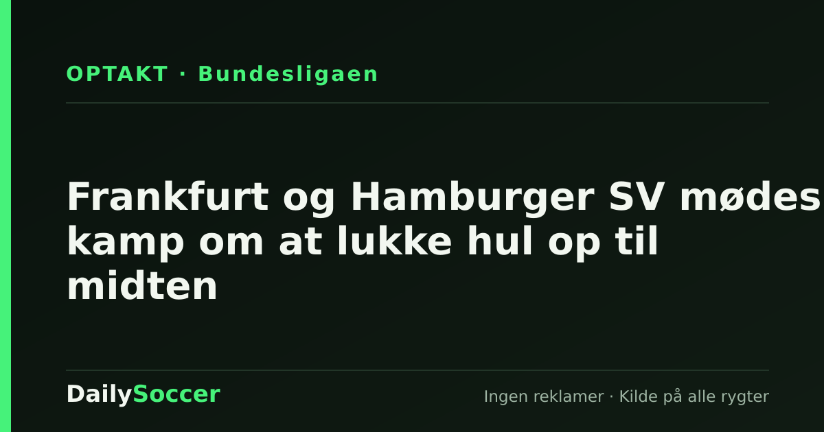 Frankfurt og Hamburger SV mødes i kamp om at lukke hul op til midten — DailySoccer