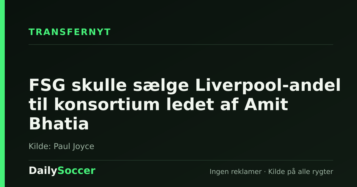 FSG skulle sælge Liverpool-andel til konsortium ledet af Amit Bhatia — DailySoccer