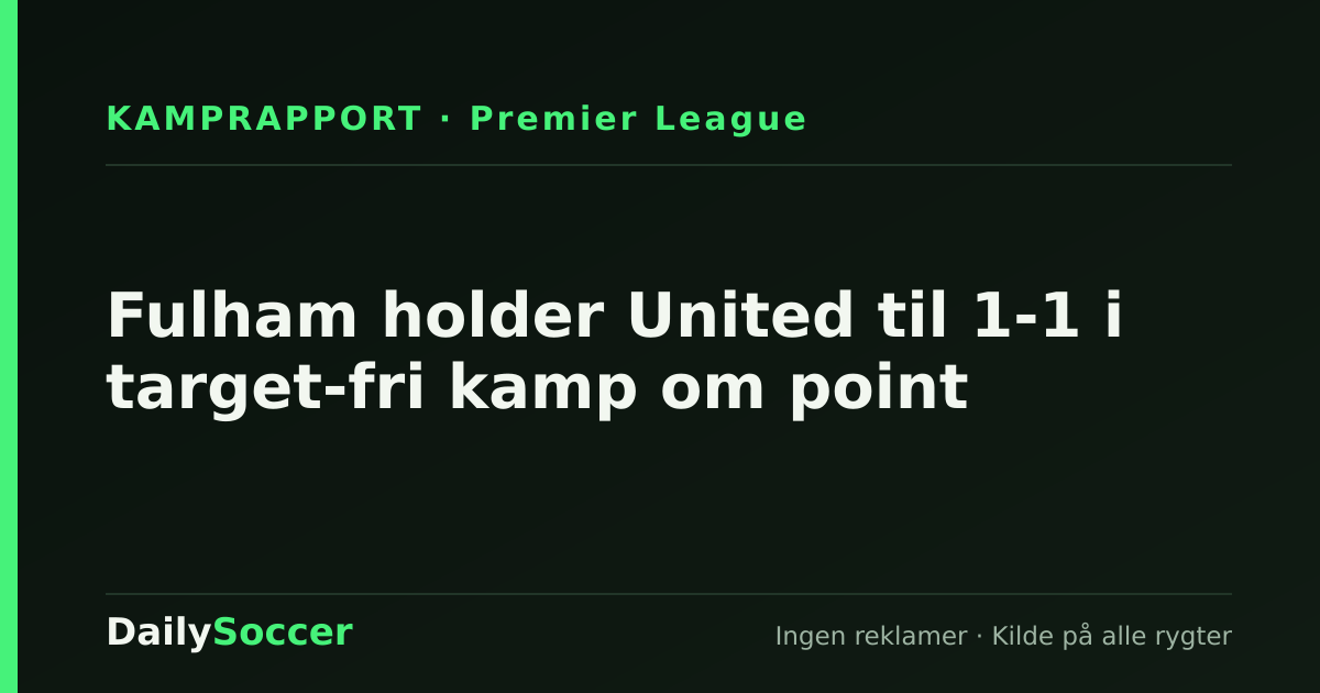 Fulham holder United til 1-1 i target-fri kamp om point — DailySoccer