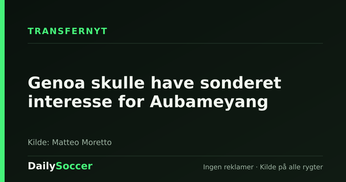Genoa skulle have sonderet interesse for Aubameyang — DailySoccer