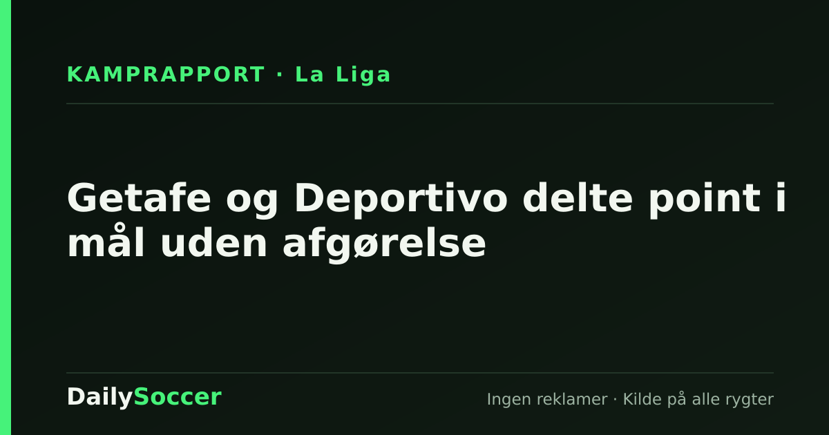 Getafe og Deportivo delte point i mål uden afgørelse — DailySoccer