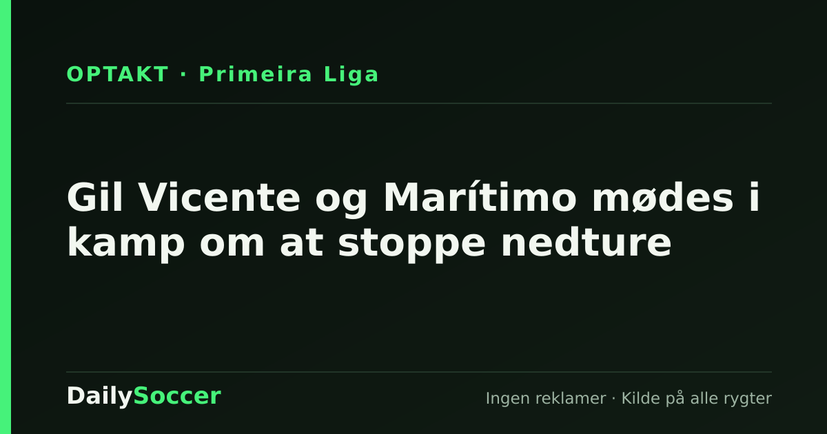 Gil Vicente og Marítimo mødes i kamp om at stoppe nedture — DailySoccer