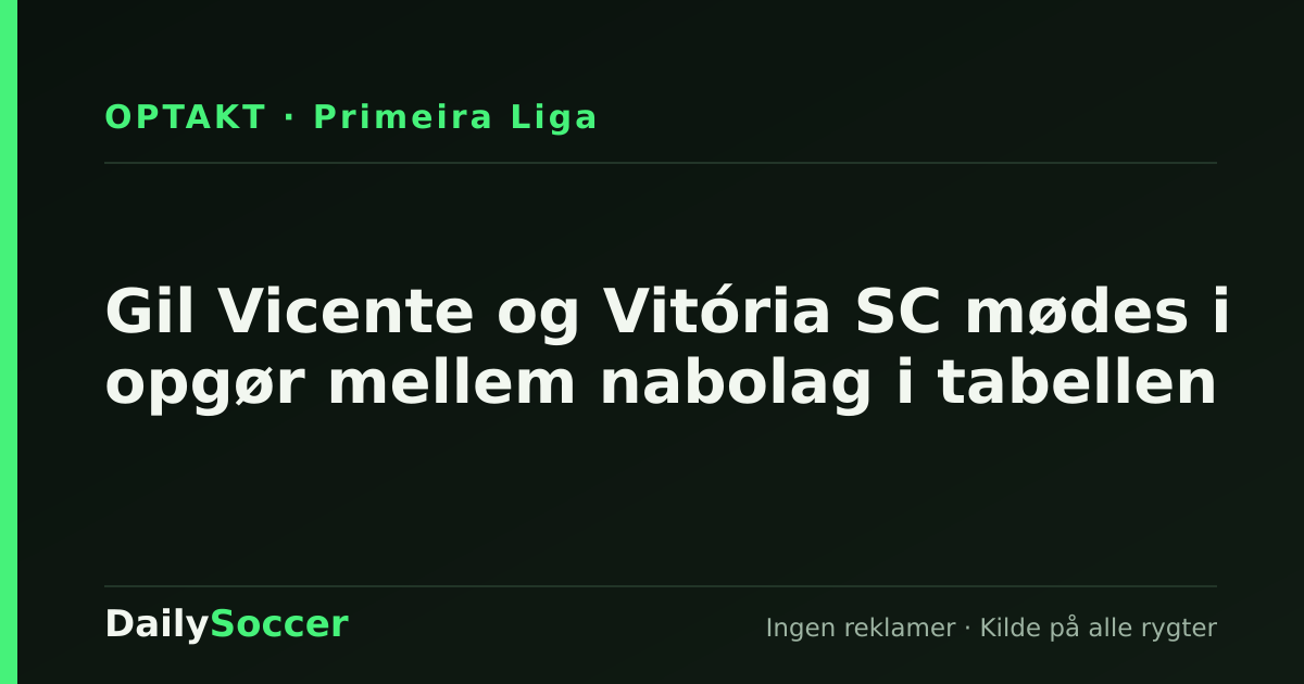 Gil Vicente og Vitória SC mødes i opgør mellem nabolag i tabellen — DailySoccer
