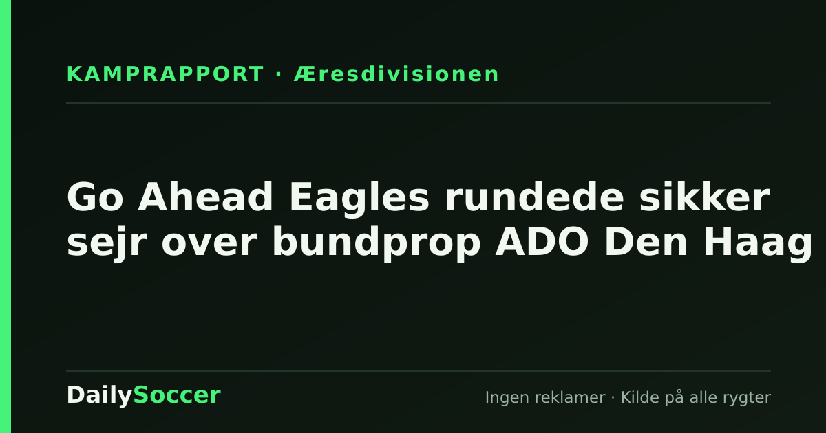 Go Ahead Eagles rundede sikker sejr over bundprop ADO Den Haag — DailySoccer