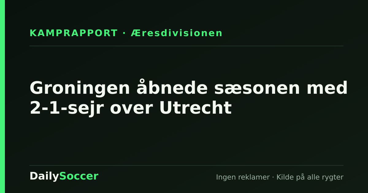 Groningen åbnede sæsonen med 2-1-sejr over Utrecht — DailySoccer