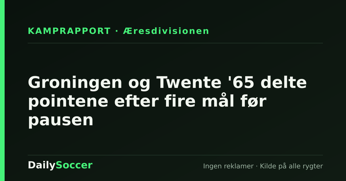 Groningen og Twente '65 delte pointene efter fire mål før pausen — DailySoccer