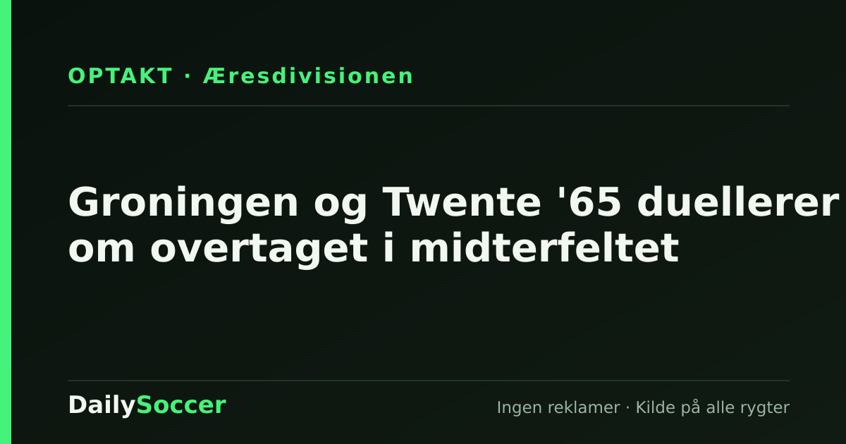 Groningen og Twente '65 duellerer om overtaget i midterfeltet — DailySoccer