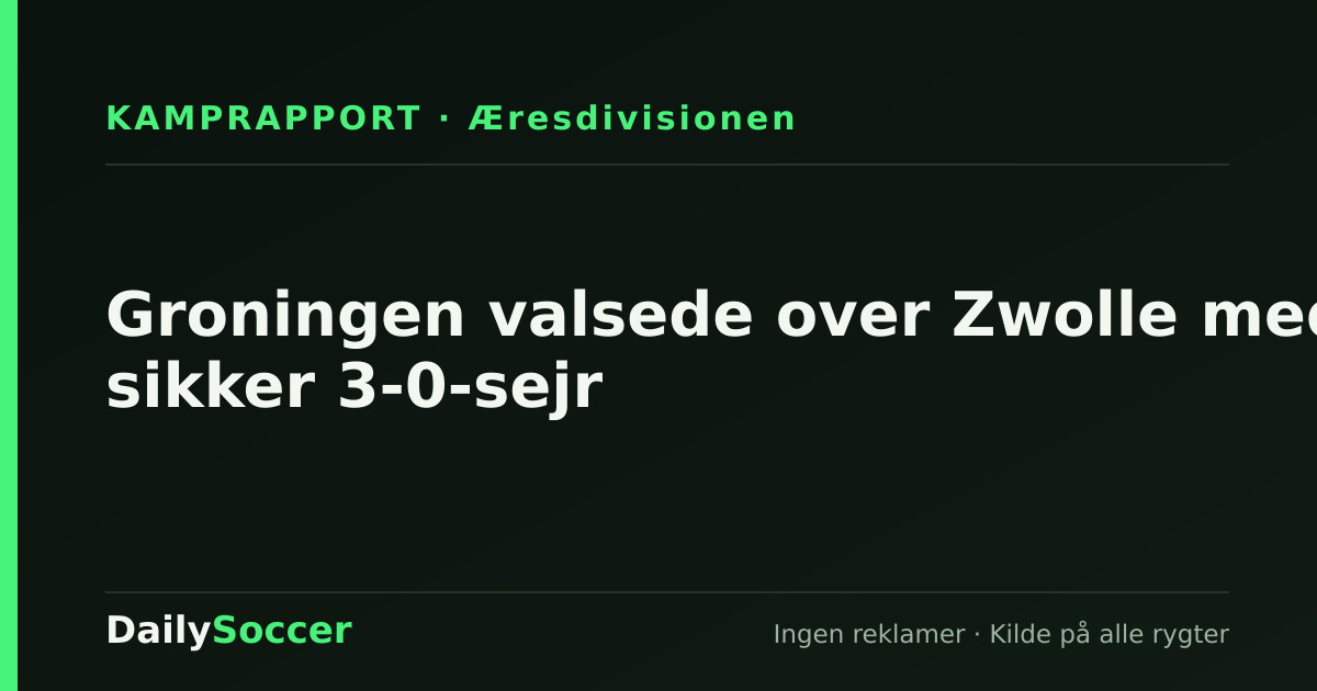 Groningen valsede over Zwolle med sikker 3-0-sejr — DailySoccer