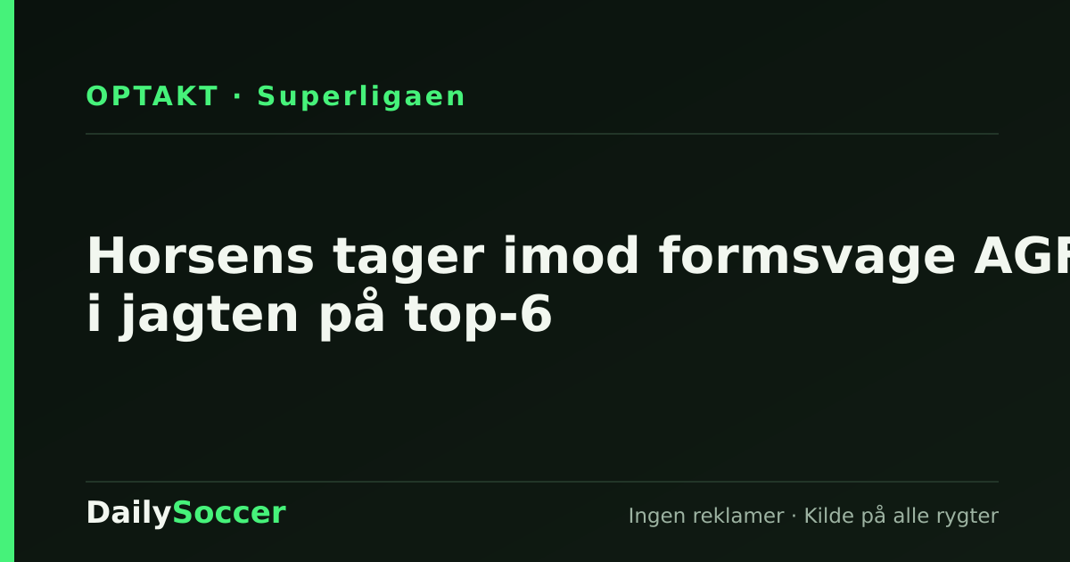 Horsens tager imod formsvage AGF i jagten på top-6 — DailySoccer