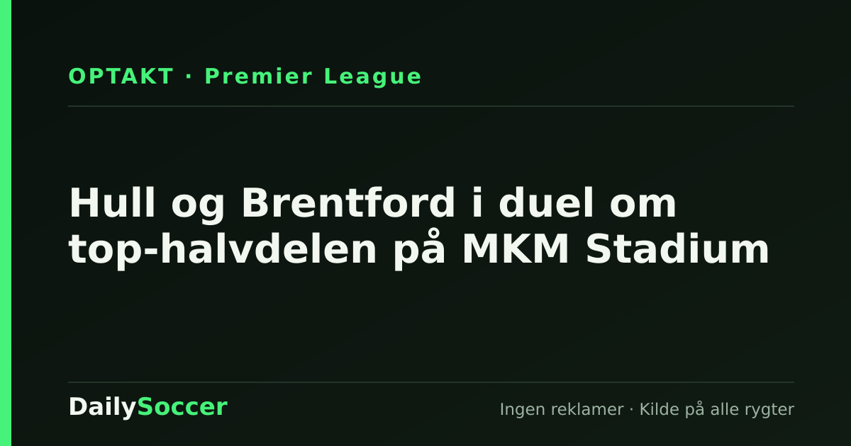 Hull og Brentford i duel om top-halvdelen på MKM Stadium — DailySoccer