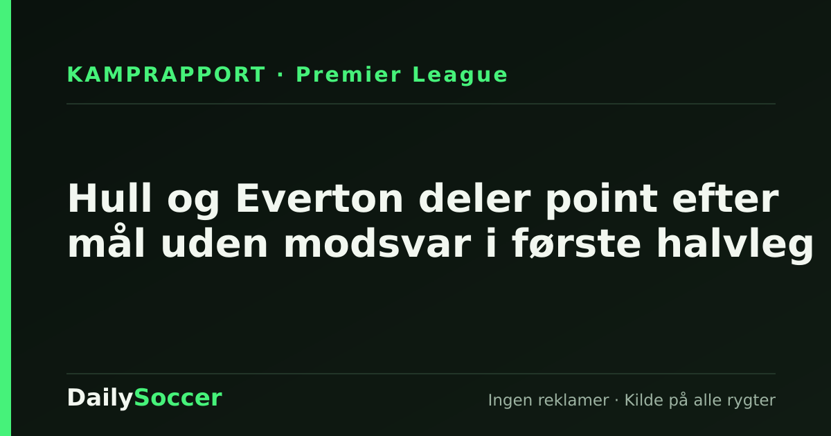 Hull og Everton deler point efter mål uden modsvar i første halvleg — DailySoccer