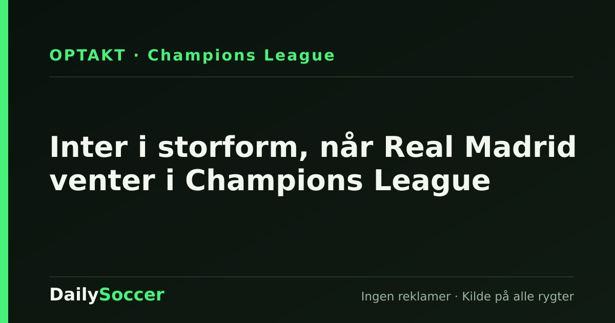 Inter i storform, når Real Madrid venter i Champions League — DailySoccer