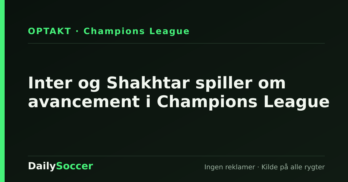 Inter og Shakhtar spiller om avancement i Champions League — DailySoccer