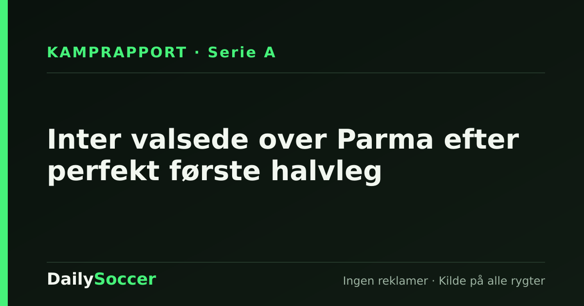 Inter valsede over Parma efter perfekt første halvleg — DailySoccer