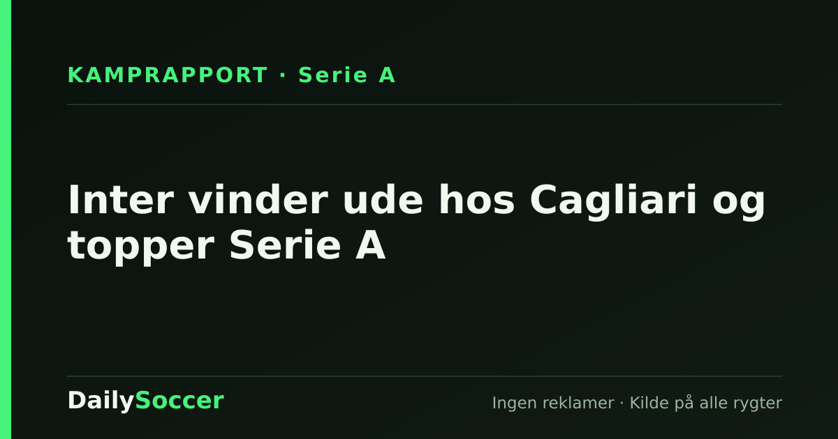 Inter vinder ude hos Cagliari og topper Serie A — DailySoccer