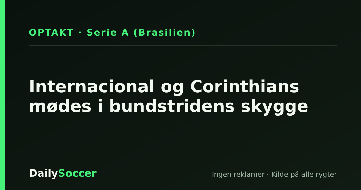 Internacional og Corinthians mødes i bundstridens skygge — DailySoccer