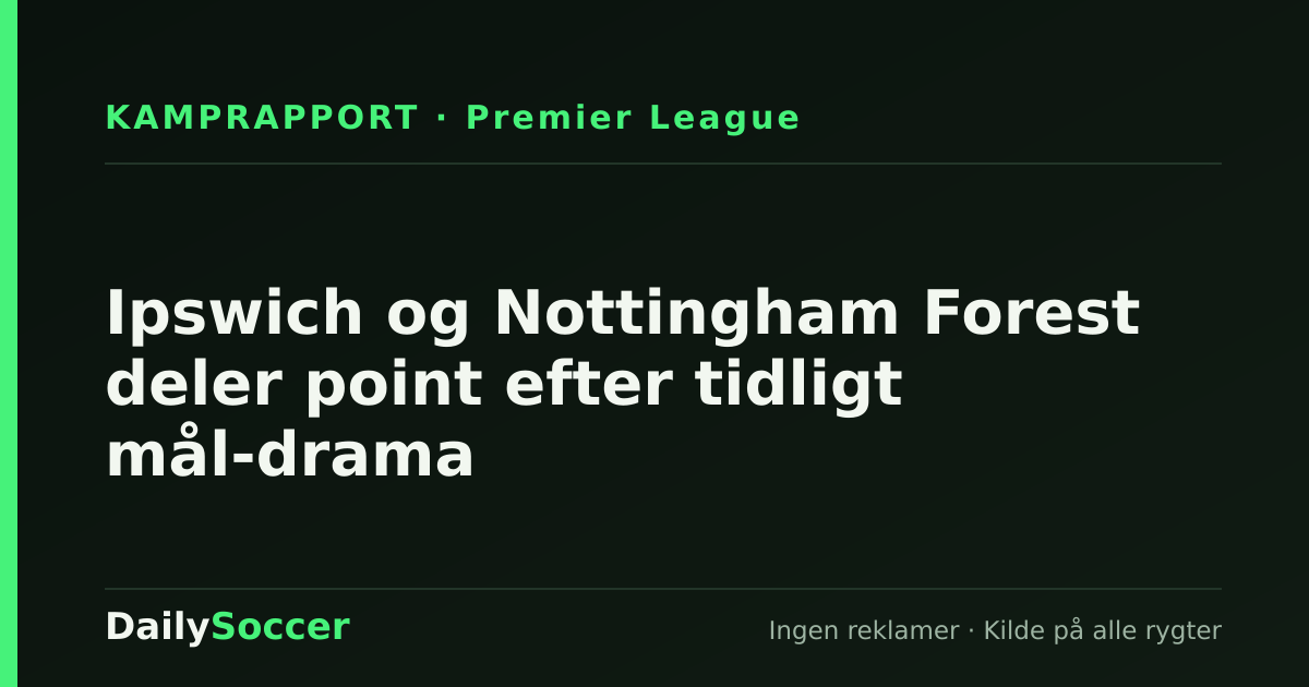 Ipswich og Nottingham Forest deler point efter tidligt mål-drama — DailySoccer