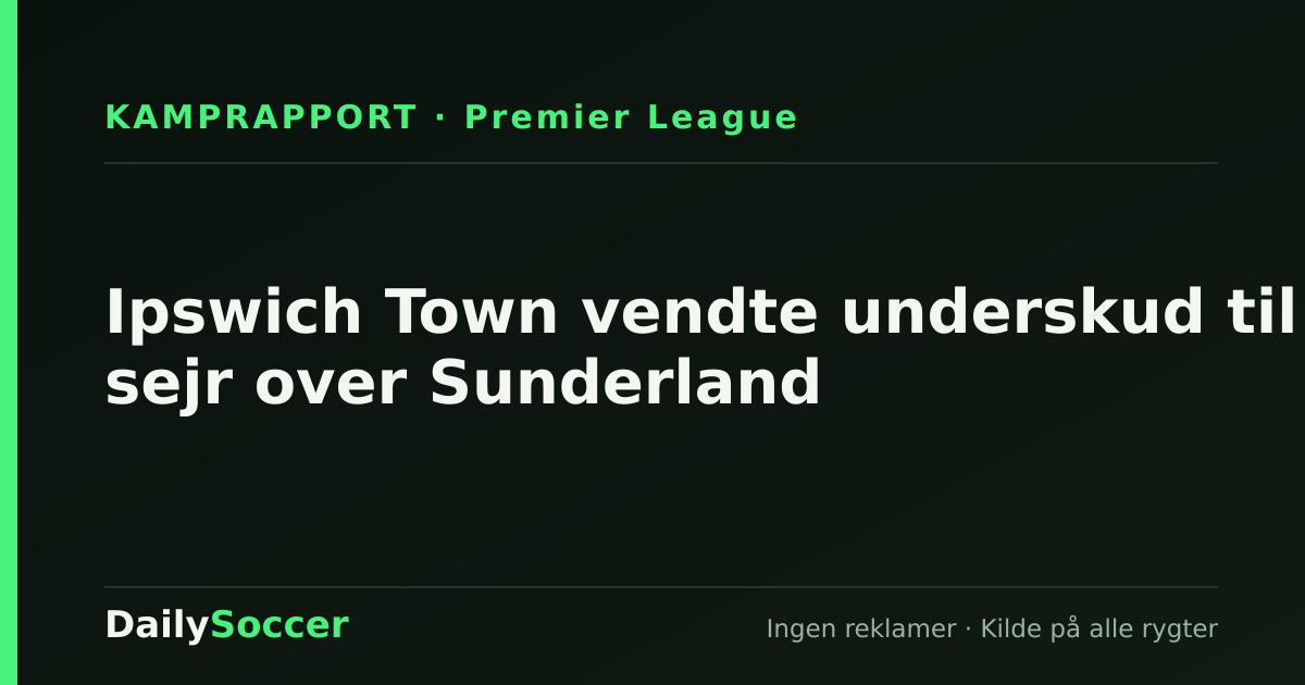 Ipswich Town vendte underskud til sejr over Sunderland — DailySoccer