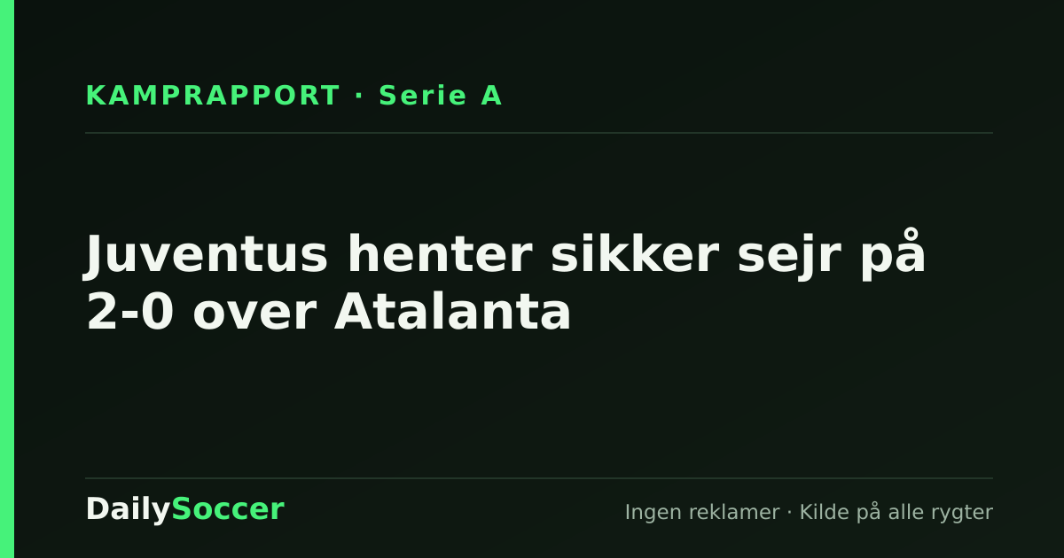 Juventus henter sikker sejr på 2-0 over Atalanta — DailySoccer