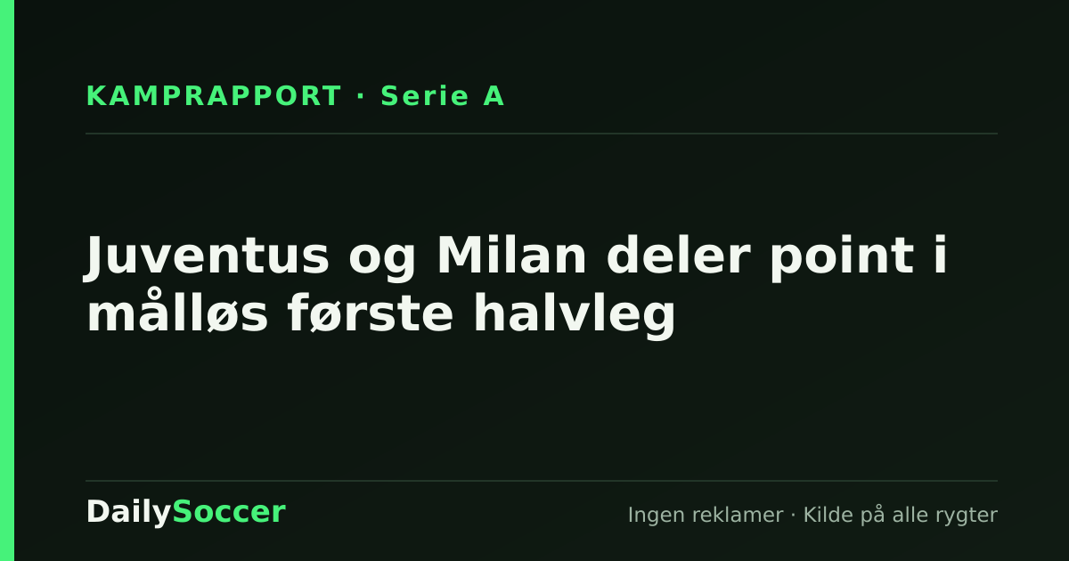 Juventus og Milan deler point i målløs første halvleg — DailySoccer