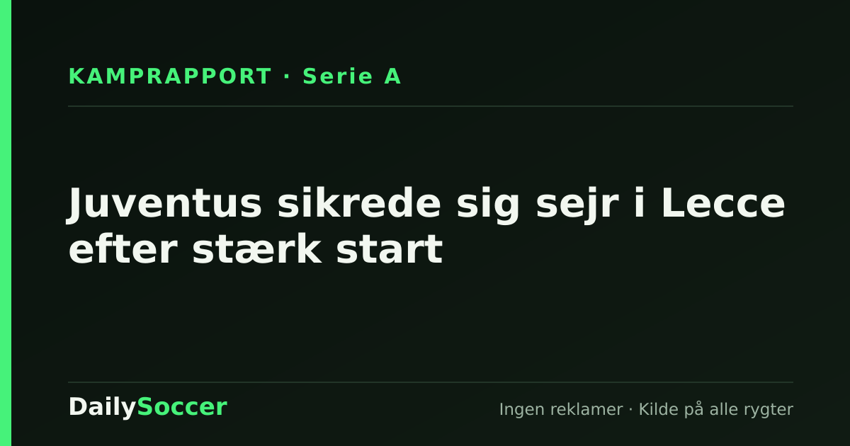 Juventus sikrede sig sejr i Lecce efter stærk start — DailySoccer