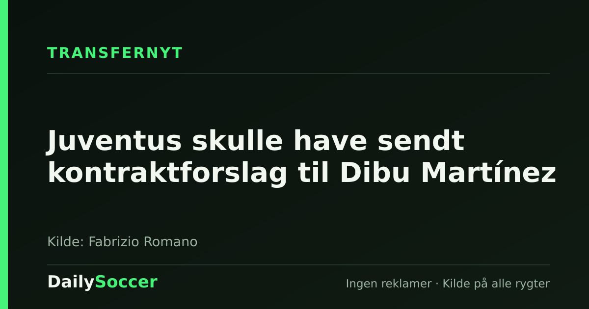 Juventus skulle have sendt kontraktforslag til Dibu Martínez — DailySoccer