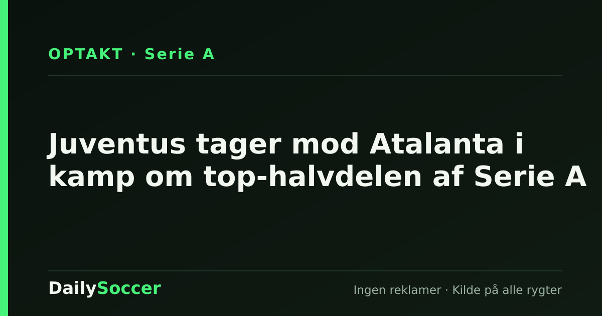 Juventus tager mod Atalanta i kamp om top-halvdelen af Serie A — DailySoccer