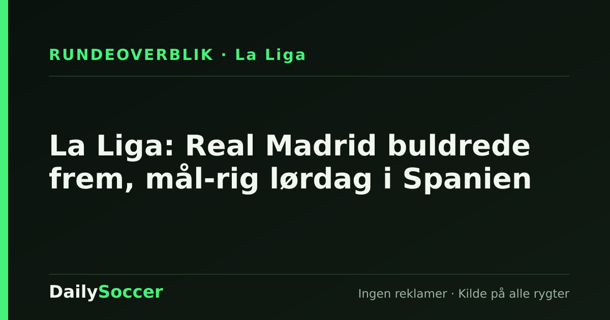 La Liga: Real Madrid buldrede frem, mål-rig lørdag i Spanien — DailySoccer