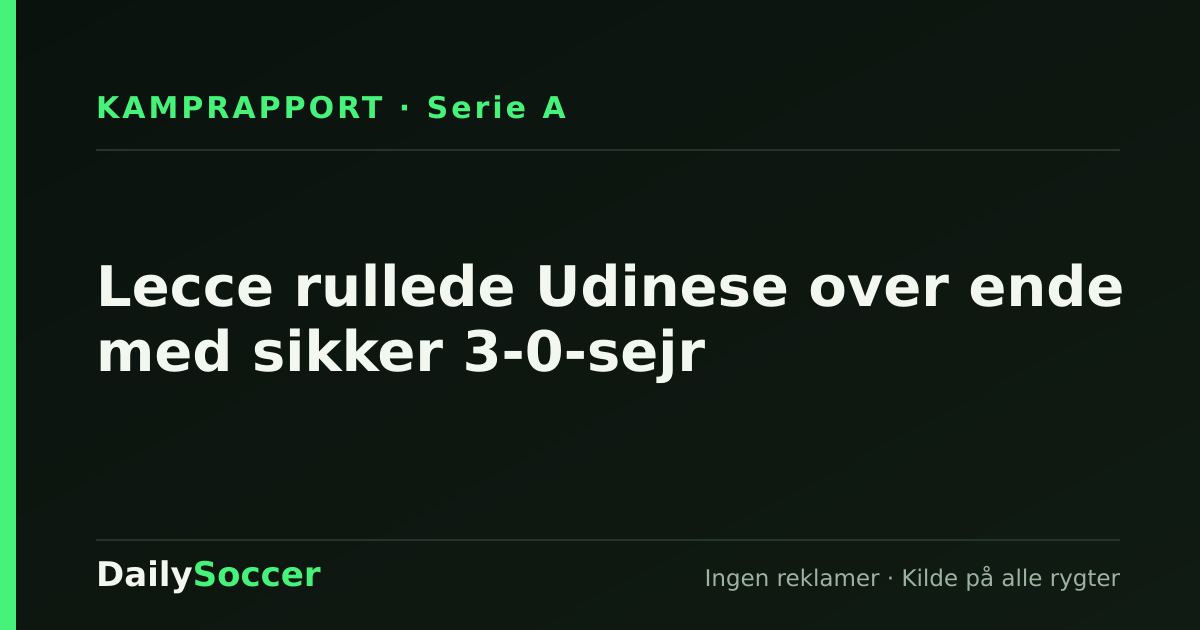 Lecce rullede Udinese over ende med sikker 3-0-sejr — DailySoccer