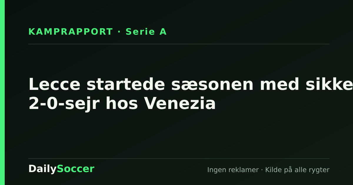 Lecce startede sæsonen med sikker 2-0-sejr hos Venezia — DailySoccer