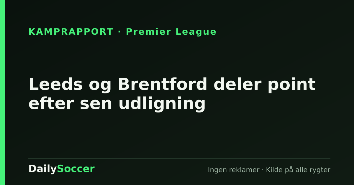 Leeds og Brentford deler point efter sen udligning — DailySoccer