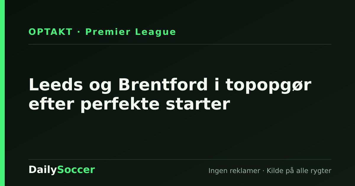 Leeds og Brentford i topopgør efter perfekte starter — DailySoccer