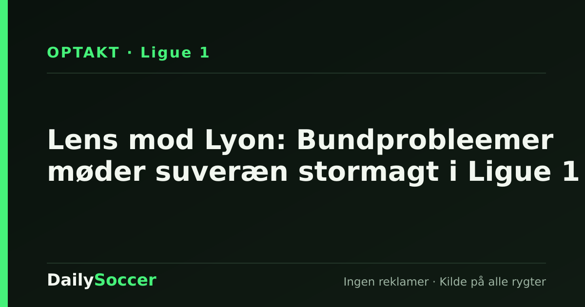 Lens mod Lyon: Bundprobleemer møder suveræn stormagt i Ligue 1 — DailySoccer