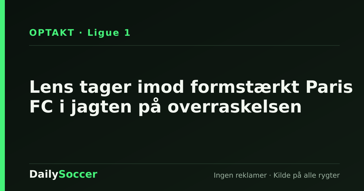 Lens tager imod formstærkt Paris FC i jagten på overraskelsen — DailySoccer