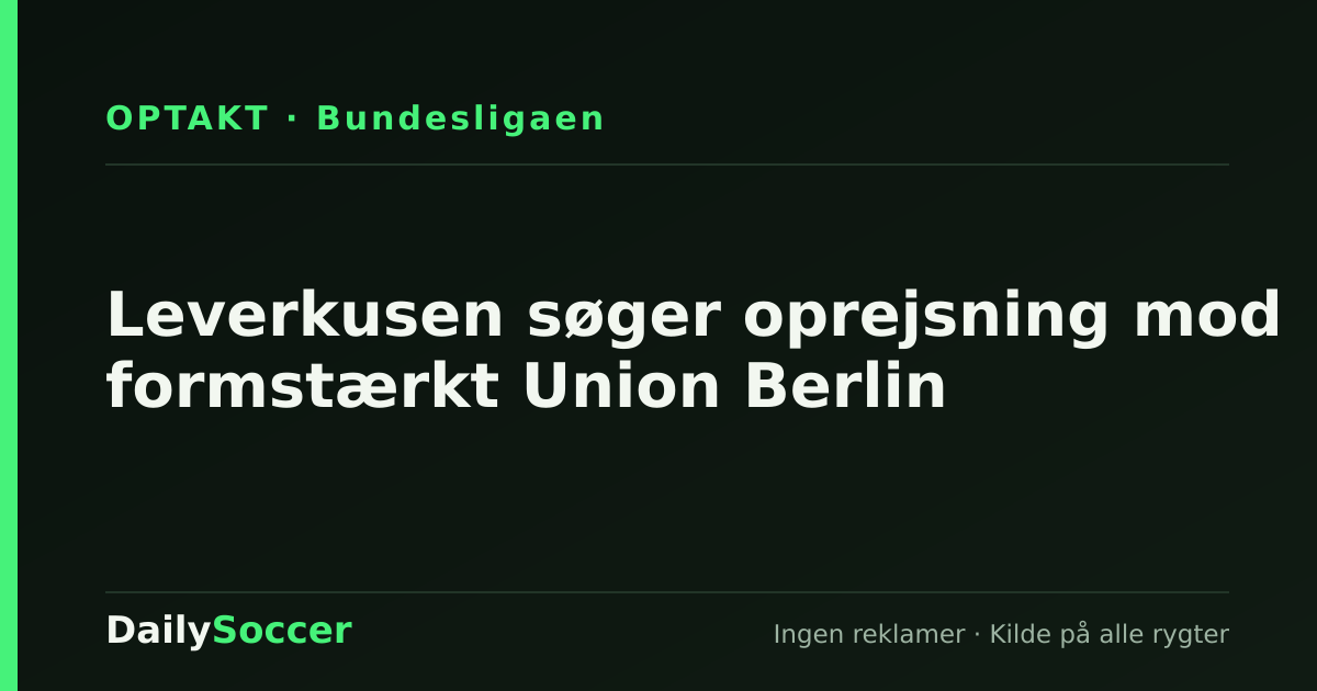 Leverkusen søger oprejsning mod formstærkt Union Berlin — DailySoccer