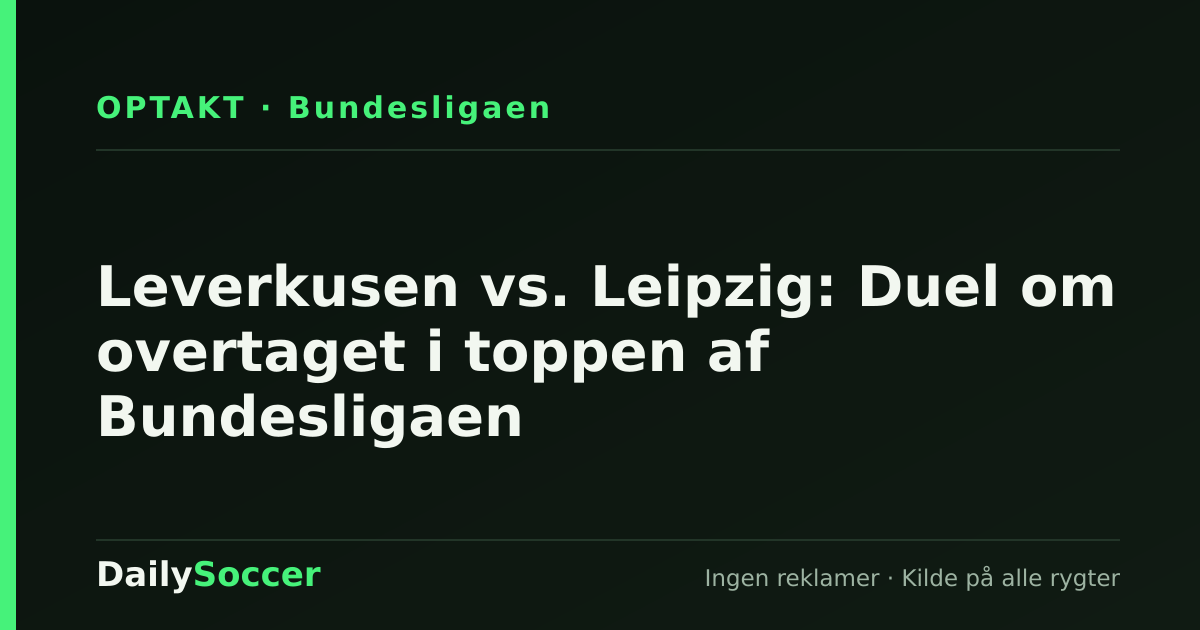 Leverkusen vs. Leipzig: Duel om overtaget i toppen af Bundesligaen — DailySoccer